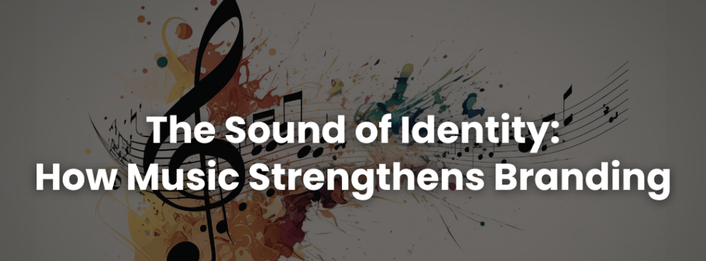 The Sound of Identity: How Music Strengthens Branding