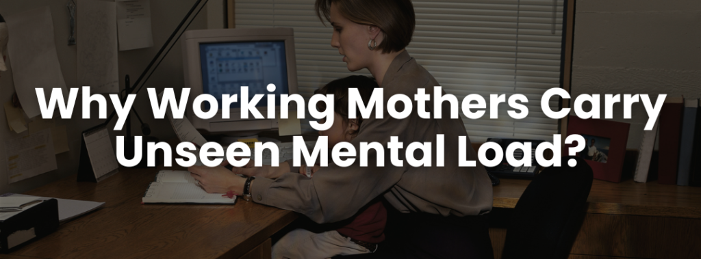 Why Working Mothers Carry Unseen Mental Load?
